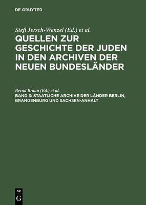 Quellen Zur Geschichte Der Juden in Den Archiven Der Neuen Bundesl nder, Band 3, Staatliche Archive Der L nder Berlin, Brandenburg Und Sachsen-Anhalt - Quellen Zur Geschichte der Juden In Den Archiven der Neuen B 3 (Hardback)