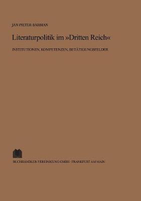 Literaturpolitik Im "dritten Reich": Institutionen, Kompetenzen, Bet tigungsfelder - Archiv F r Geschichte Des Buchwesens - Sonderdrucke (Hardback)