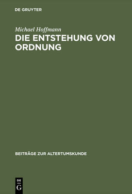 Die Entstehung Von Ordnung: Zur Bestimmung Von Sein, Erkennen Und Handeln in Der Sp teren Philosophie Platons - Beitr GE Zur Altertumskunde 81 (Hardback)