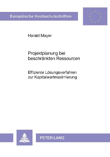 Projektplanung Bei Beschraenkten Ressourcen: Effiziente Loesungsverfahren Zur Kapitalwertmaximierung - Europaeische Hochschulschriften / European University Studie 2229 (Paperback)