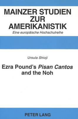 Ezra Pound's "Pisan Cantos" and the Noh - Mainzer Studien zur Amerikanistik. Eine Europaische Hochschulreihe v. 39 (Paperback)