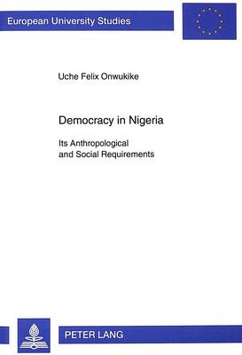 Democracy in Nigeria: Its Anthropological and Social Requirements - European University Studies v. 608 (Paperback)