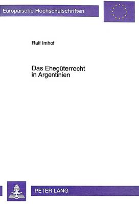 Das Ehegueterrecht in Argentinien - Europaeische Hochschulschriften / European University Studie 2433 (Paperback)