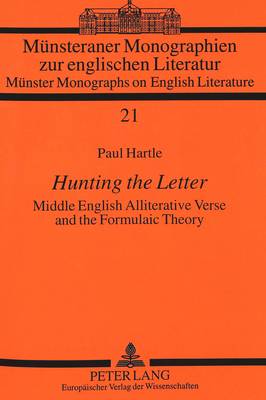 Hunting the Letter: Middle English Alliterative Verse and the Formulaic Theory - Munster Monographs on English Literature S. v. 21 (Paperback)