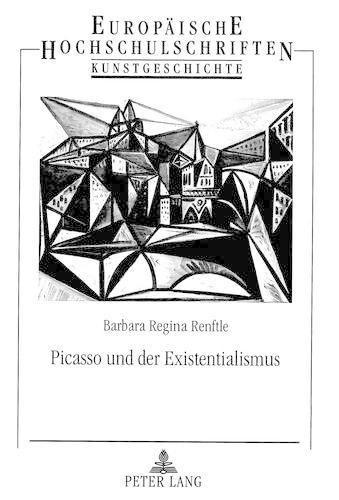 Picasso Und Der Existentialismus: Existentialistische Grundstrukturen Im Werk Pablo Picassos - Europaische Hochschulschriften. Reihe XXVIII, Kunstgeschicht 335 (Paperback)