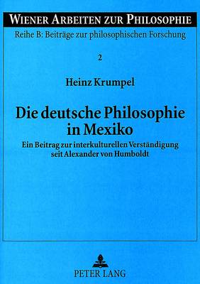 Die Deutsche Philosophie in Mexiko: Ein Beitrag Zur Interkulturellen Verstaendigung Seit Alexander Von Humboldt - Schriften Zur Unternehmensplanung, 2 (Paperback)