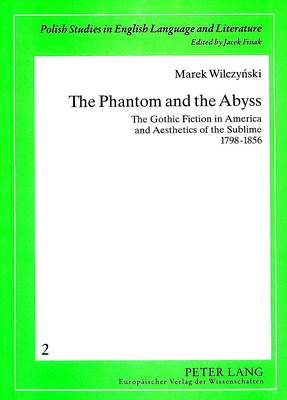 Phantom and the Abyss: The Gothic Fiction in America and Aesthetics of the Sublime 1798-1856 - Polish Studies in English Language & Literature v.2 (Paperback)
