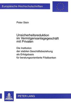 Unsicherheitsreduktion Im Vermoegensanlagegeschaeft Mit Privaten: Die Institution Der Stabilen Geschaeftsbeziehung ALS Erfolgsbasis Fuer Beratungsorientierte Filialbanken - Europaeische Hochschulschriften / European University Studie 2526 (Paperback)