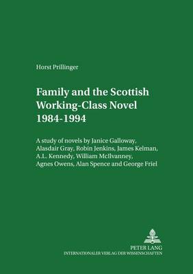 Family and the Scottish Working-class Novel 1984-1994: A Study of Novels by Janice Galloway, Alasdair Gray, Robin Jenkins, James Kelman, A. L. Kennedy, William McIlvanney, Agnes Owens, Alan Spence and George Friel - Scottish Studies International - Publications of the Scottish Studies Centre, Johannes Gutenberg-Universitat Mainz in Germersheim 29 (Paperback)