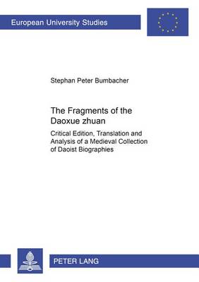 The Fragments of the Daoxue Zhuan: Translation and Analysis of a Medieval Collection of Daoist Biographies - Europaische Hochschulschriften Reihe 27: Asiatische Und Afrikanische Studien 78 (Paperback)