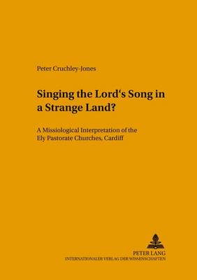 Singing the Lord's Song in a Strange Land?: A Missiological Interpretation of the Ely Pastorate Churches, Cardiff - Studien zur Interkulturellen Geschichte des Christentums/Etudes d'Histoire Interculturelle de Christianisme/Studies in the Intercultural History of Christianity 123 (Paperback)