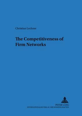 The Competitiveness of Firm Networks - Regensburger Beitrage Zur Betriebswirtschaftlichen Forschung 28 (Paperback)