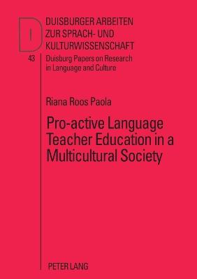 Pro-Active Language Teacher Education in a Multicultural Society - Duisburger Arbeiten zur Sprach und Kulturwissenschaft Duisburg Papers on Research in Language and Culture 43 (Paperback)