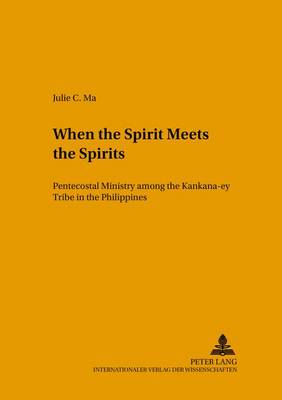 When the Spirit Meets the Spirits: Pentecostal Ministry Among the Kankanaey Tribe in the Philippines - Studien zur Interkulturellen Geschichte des Christentums/Etudes d'Histoire Interculturelle de Christianisme/Studies in the Intercultural History of Christianity 118 (Paperback)