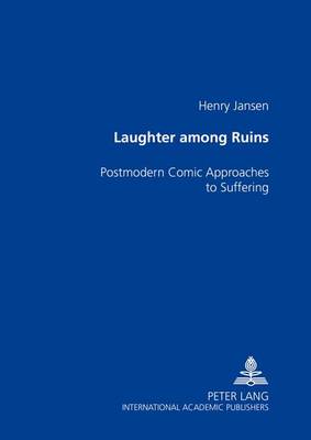 Laughter Among the Ruins: Postmodern Comic Approaches to Suffering (Paperback)