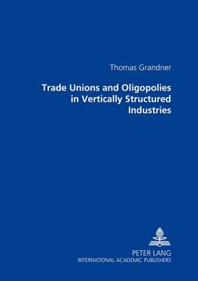 Trade Unions and Oligopolies in Vertically Structured Industries (Paperback)