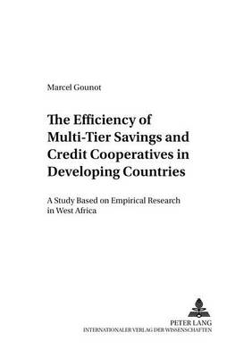 The Efficiency of Multi-Tier Savings and Credit Cooperatives in Developing Countries: A Study Based on Empirical Research in West Africa - Entwicklung Und Finanzierung 8 (Paperback)