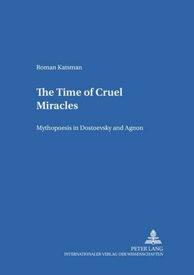 The Time of Cruel Miracles: Mythopoesis in Dostoevsky and Agnon - Heidelberger Publikationen zur Slavistik.B.Literaturwissenschaftliche Reihe 16 (Paperback)