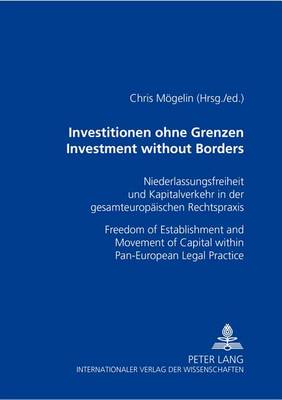 Investitionen Ohne Grenzen Investment without Borders: Niederlassungsfreiheit Und Kapitalverkehr in Der Gesamteuropaeischen Rechtspraxis Freedom of Establishment and Movement of Capital within Pan-European Legal Practice (Paperback)