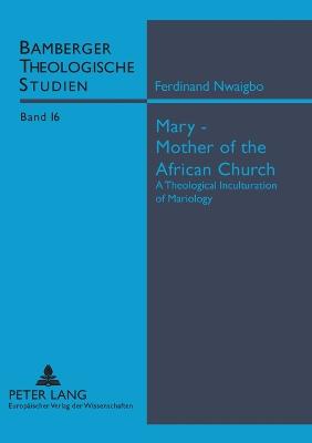 Mary: Mother of the African Church: A Theological Inculturation of Mariology - Bamberger Theologische Studien 16 (Paperback)