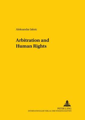 Arbitration and Human Rights - Studien Zum Vergleichenden Und Internationalen Recht / Comparative and International Law Studies 59 (Paperback)