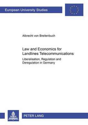 Law and Economics for Landlines Telecommunications: Liberalisation, Regulation and Deregulation in Germany - Europaische Hochschulschriften Reihe 5: Volks- und Betriebswirtschaft 2812 (Paperback)