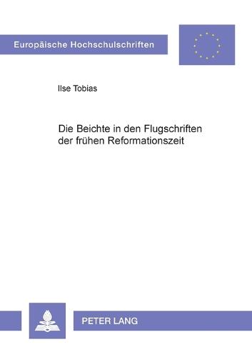 Die Beichte in Den Flugschriften Der Fruehen Reformationszeit - Europaeische Hochschulschriften / European University Studie 919 (Paperback)