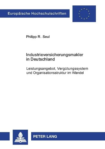 Industrieversicherungsmakler in Deutschland; Leistungsangebot, Vergutungssystem und Organisationsstruktur im Wandel - Europaeische Hochschulschriften / European University Studie 2887 (Paperback)