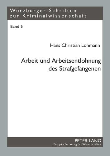 Arbeit und Arbeitsentlohnung des Strafgefangenen - Wuerzburger Schriften Zur Kriminalwissenschaft 5 (Paperback)