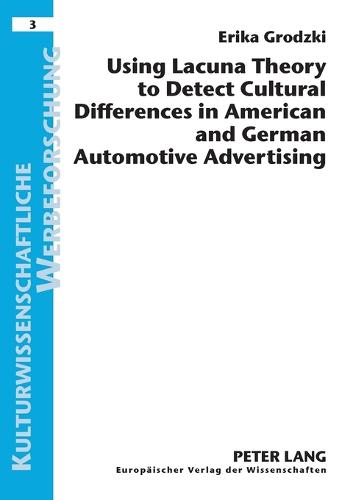 Using Lacuna Theory to Detect Cultural Differences in American and German Automotive Advertising - Kulturwissenschaftliche Werbeforschung 3 (Paperback)