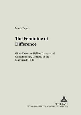 The Feminine of Difference: Gilles Deleuze, Helene Cixous and Contemporary Critique of the Marquis De Sade - Literary & Cultural Theory 12 (Paperback)