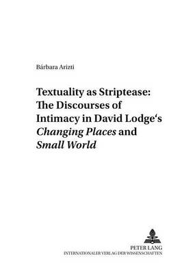 Textuality as Striptease: The Discourses of Intimacy in David Lodge's Changing Places and Small World - Anglo-Amerikanische Studien - Anglo-American Studies 20 (Paperback)