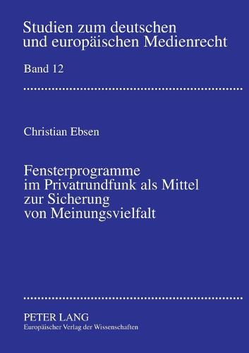 Fensterprogramme Im Privatrundfunk ALS Mittel Zur Sicherung Von Meinungsvielfalt - Studien Zum Deutschen Und Europaeischen Medienrecht 12 (Paperback)