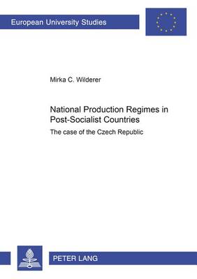 National Production Regimes in Post-Socialist Countries: The Case of the Czech Republic - Europaische Hochschulschriften/European University Studies / Publications Universitaires Europeennes Reihe 22: Soziologie/Series 22: Sociology/Serie 22: Sociologie 372 (Paperback)