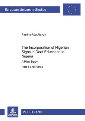 The Incorporation of Nigerian Signs in Deaf Education in Nigeria: A Pilot Study Part 1 and 2 - Europaische Hochschulschriften/European University Studies/Publications Universitaires Europeennes Reihe 11: Padagogik/Series 11: Education/Serie 11: Pedagogie 887 (Paperback)