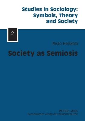 Society as Semiosis: Neostructuralist Theory of Culture and Society - Studies in Sociology: Symbols, Theory and Society 2 (Paperback)