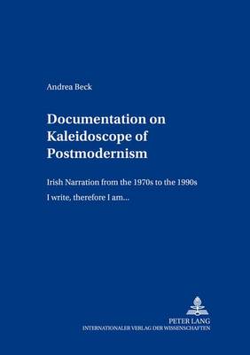 Documentation on Kaleidoscope of Postmodernism: Irish Narration from the 1970s to the 1990s "I Write,Therefore I am..." - Britannia Texts in English: Literature, Culture, History from Early Modern Times to the Present v. 12 (Paperback)