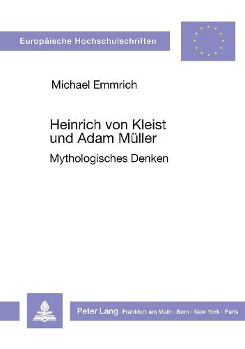 Heinrich Von Kleist Und Adam Mueller: Mythologisches Denken - Europaeische Hochschulschriften / European University Studie 1141 (Paperback)