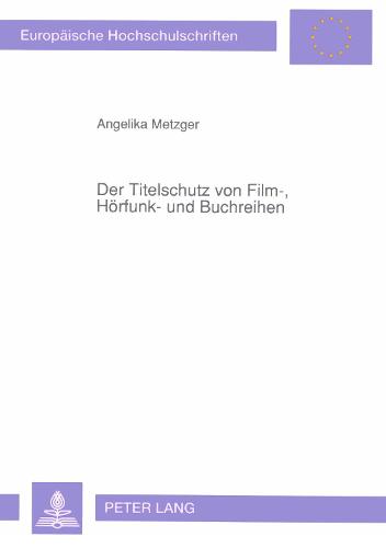 Der Titelschutz Von Film-, Hoerfunk- Und Buchreihen - Europaeische Hochschulschriften / European University Studie 1253 (Paperback)