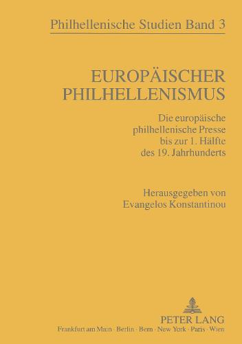 Europaeischer Philhellenismus: Die Europaeische Philhellenische Presse Bis Zur 1. Haelfte Des 19. Jahrhunderts - Philhellenische Studien 3 (Paperback)