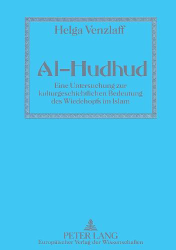 Al-Hudhud: Eine Untersuchung Zur Kulturgeschichtlichen Bedeutung Des Wiedehopfs Im Islam (Hardback)