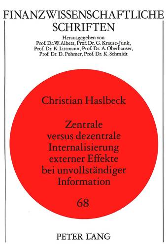 Zentrale Versus Dezentrale Internalisierung Externer Effekte Bei Unvollstaendiger Information - Finanzwissenschaftliche Schriften 68 (Paperback)