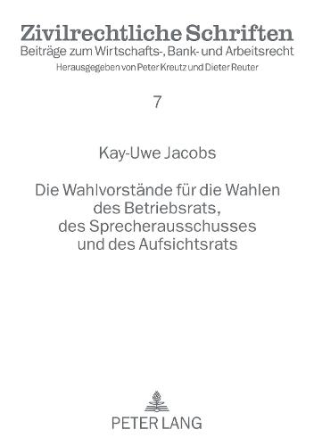 Die Wahlvorstaende Fuer Die Wahlen Des Betriebsrats, Des Sprecherausschusses Und Des Aufsichtsrats - Zivilrechtliche Schriften 7 (Paperback)