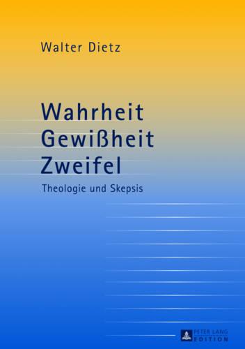 Wahrheit - Gewissheit - Zweifel; Theologie und Skepsis- Studien zur theologischen Auseinandersetzung mit der philosophischen Skepsis (Hardback)