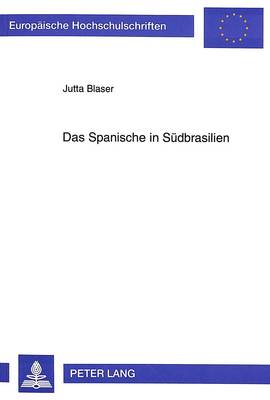 Das Spanische in Suedbrasilien: Die Zerstoerung Einer Legende Durch Mikrodialektologische Feldforschung - Europaeische Hochschulschriften / European University Studie 46 (Paperback)