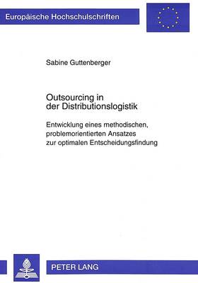 Outsourcing in Der Distributionslogistik: Entwicklung Eines Methodischen, Problemorientierten Ansatzes Zur Optimalen Entscheidungsfindung - Europaeische Hochschulschriften / European University Studie 1773 (Paperback)