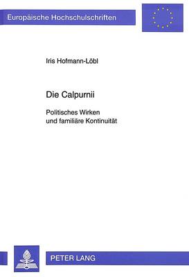 Die Calpurnii: Politisches Wirken Und Familiaere Kontinuitaet - Europaeische Hochschulschriften / European University Studie 705 (Paperback)