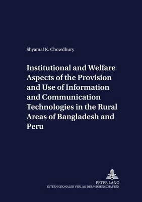 Institutional and Welfare Aspects of the Provision and Use of Information and Communication Technologies in the Rural Areas of Bangladesh and Peru - Development Economics & Policy 30 (Paperback)