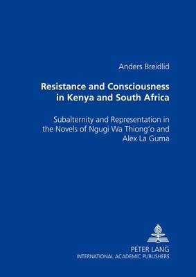 Resistance and Consciousness in Kenya and South Africa: Subalternity and Representation in the Novels of Ngugi Wa Thiong'o and Alex La Guma (Paperback)