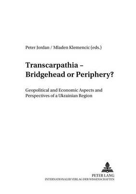 Transcarpathia - Bridgehead or Periphery?: Geopolitical and Economic Aspects and Perspectives of a Ukrainian Region (Paperback)
